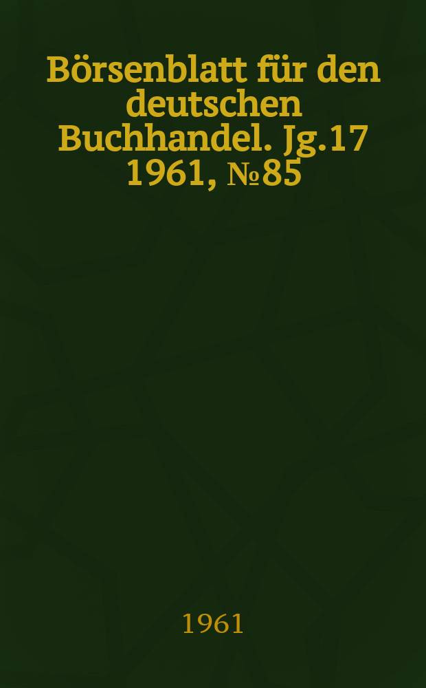 B&ouml;rsenblatt f&uuml;r den deutschen Buchhandel. Jg.17 1961, №85