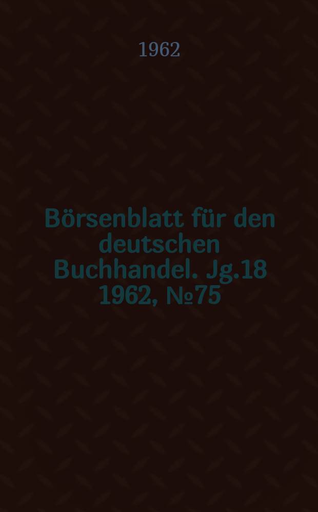 Börsenblatt für den deutschen Buchhandel. Jg.18 1962, №75