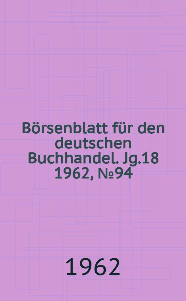 B&ouml;rsenblatt f&uuml;r den deutschen Buchhandel. Jg.18 1962, №94