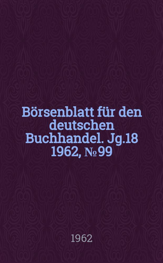 Börsenblatt für den deutschen Buchhandel. Jg.18 1962, №99