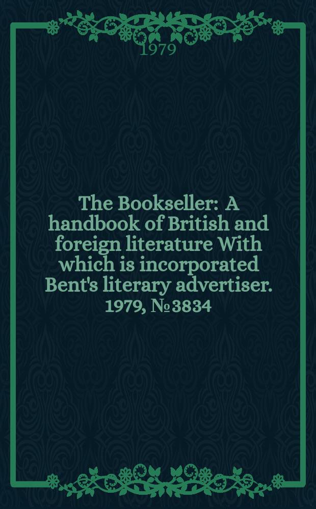 The Bookseller : A handbook of British and foreign literature With which is incorporated Bent's literary advertiser. 1979, №3834