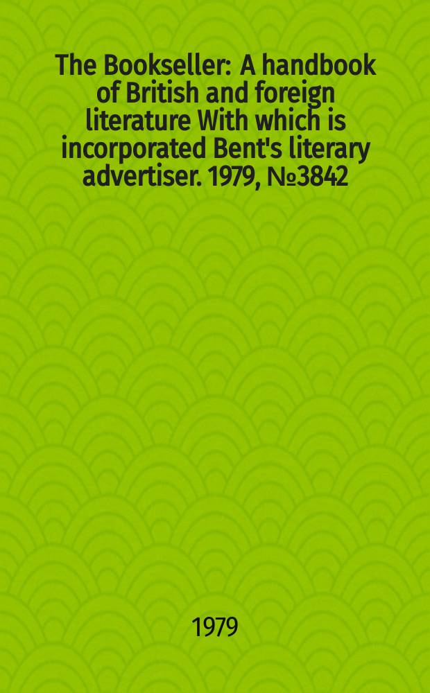 The Bookseller : A handbook of British and foreign literature With which is incorporated Bent's literary advertiser. 1979, №3842