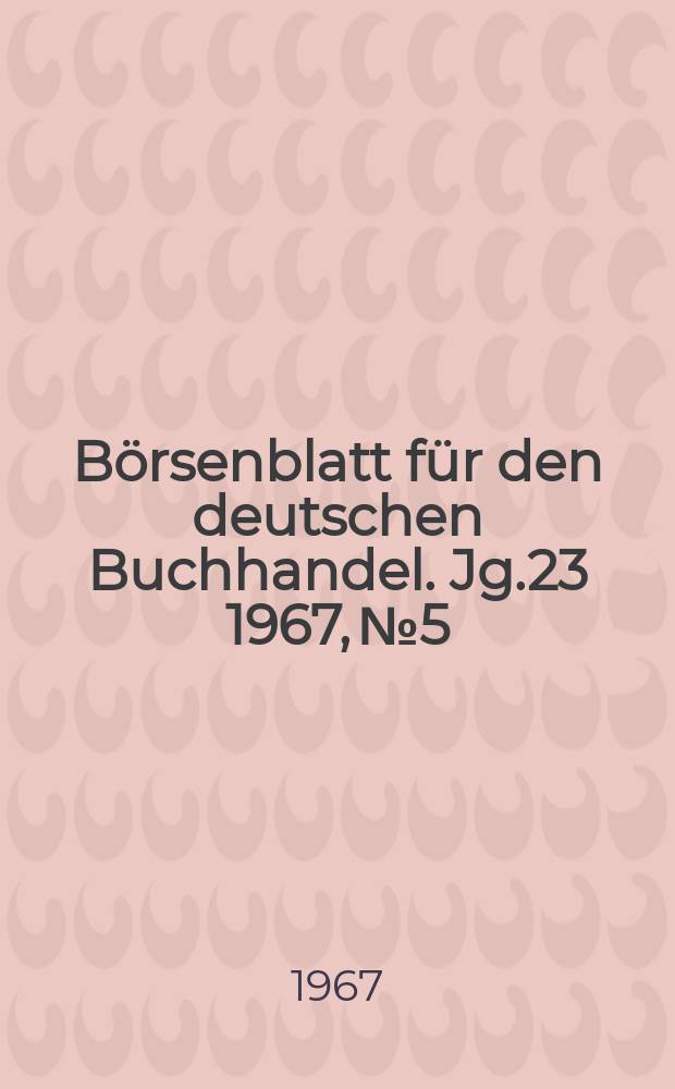 B&ouml;rsenblatt f&uuml;r den deutschen Buchhandel. Jg.23 1967, №5