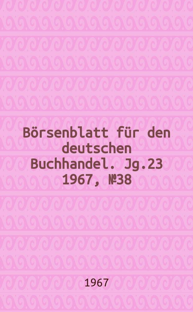 B&ouml;rsenblatt f&uuml;r den deutschen Buchhandel. Jg.23 1967, №38