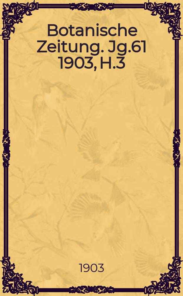 Botanische Zeitung. Jg.61 1903, H.3 : Die sogenannten Gasvacuolen und das Schweben gewisser Phycochromaceen