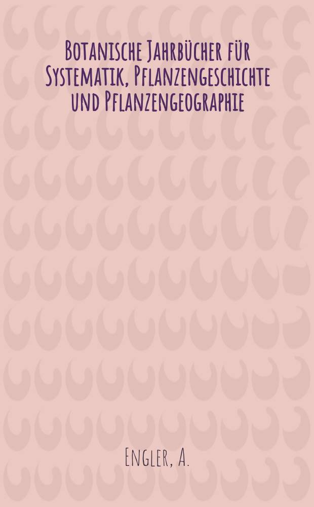Botanische Jahrbücher für Systematik, Pflanzengeschichte und Pflanzengeographie