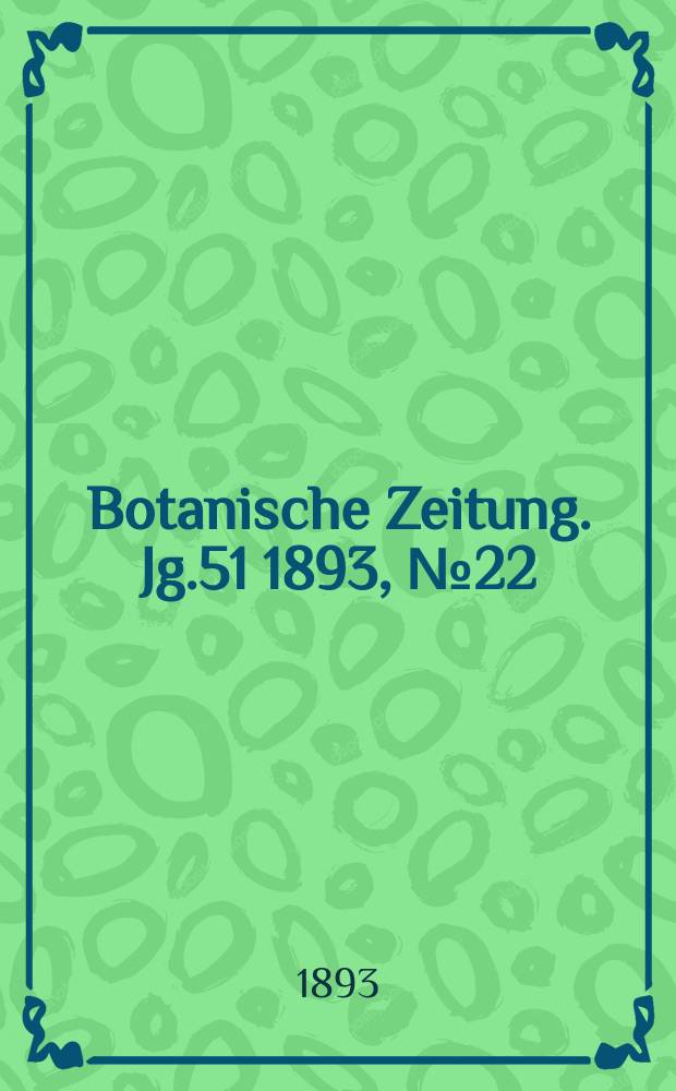 Botanische Zeitung. Jg.51 1893, №22