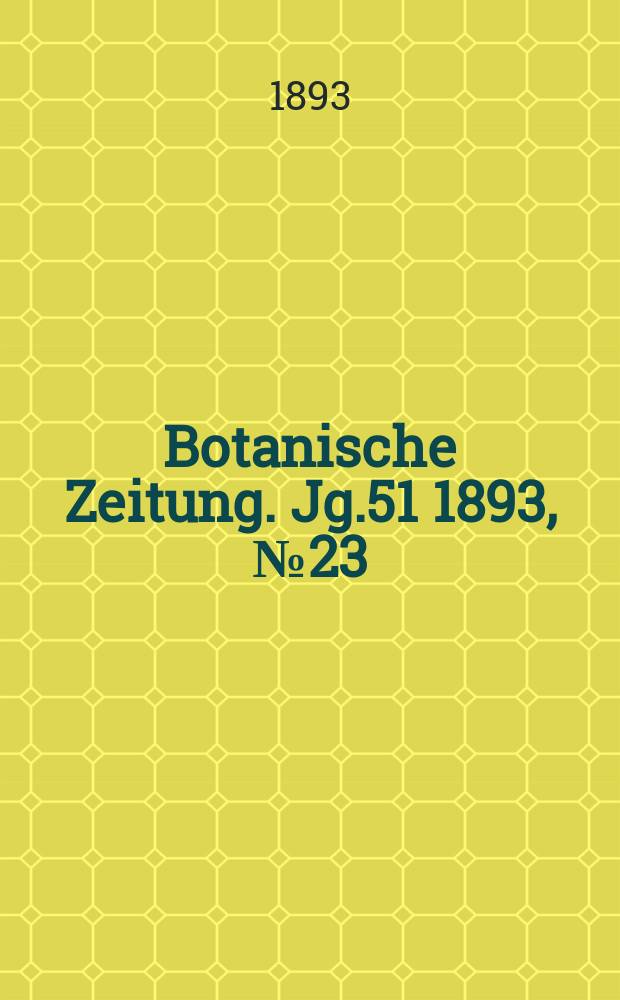 Botanische Zeitung. Jg.51 1893, №23