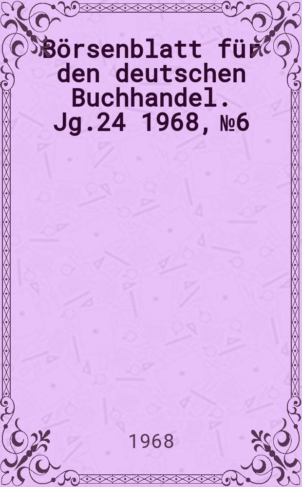 Börsenblatt für den deutschen Buchhandel. Jg.24 1968, №6