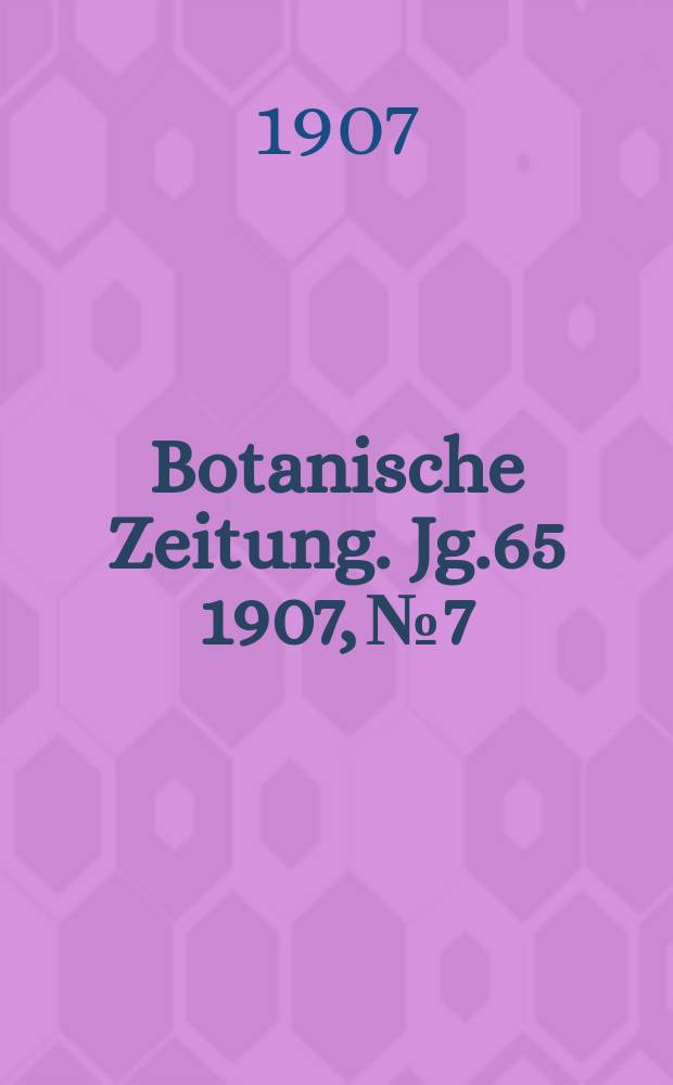 Botanische Zeitung. Jg.65 1907, №7