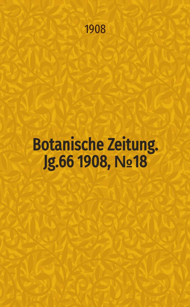 Botanische Zeitung. Jg.66 1908, №18