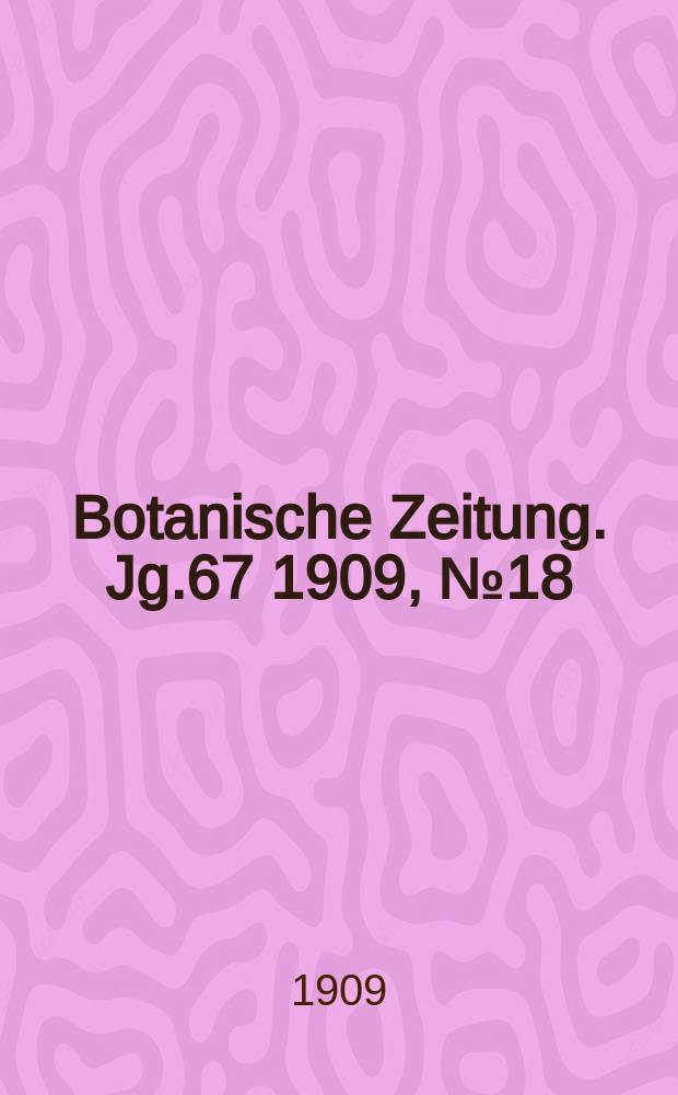 Botanische Zeitung. Jg.67 1909, №18