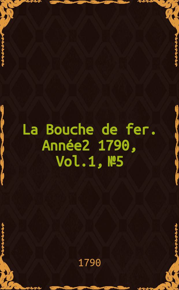 La Bouche de fer. Année2 1790, [Vol.1], №5