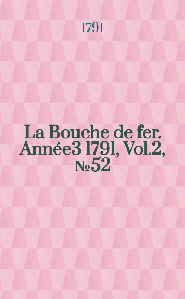 La Bouche de fer. Année3 1791, [Vol.2], №52
