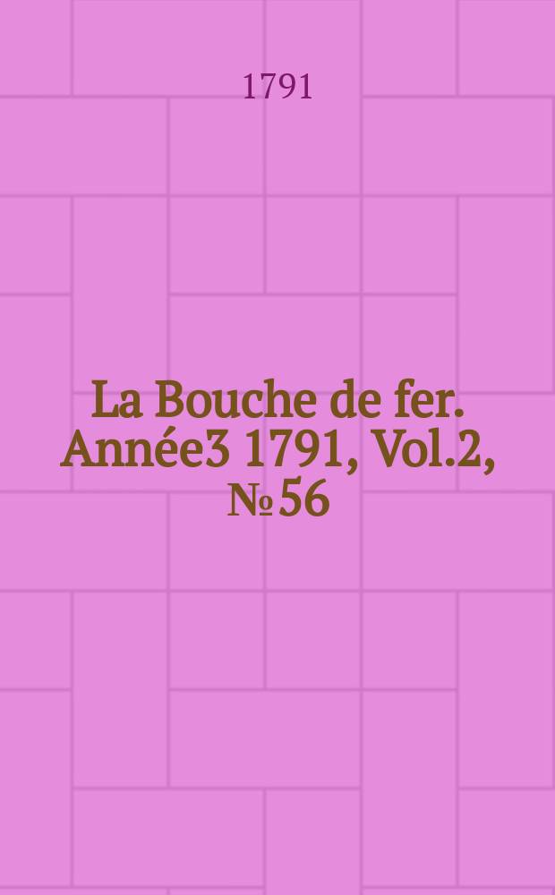 La Bouche de fer. Année3 1791, [Vol.2], №56