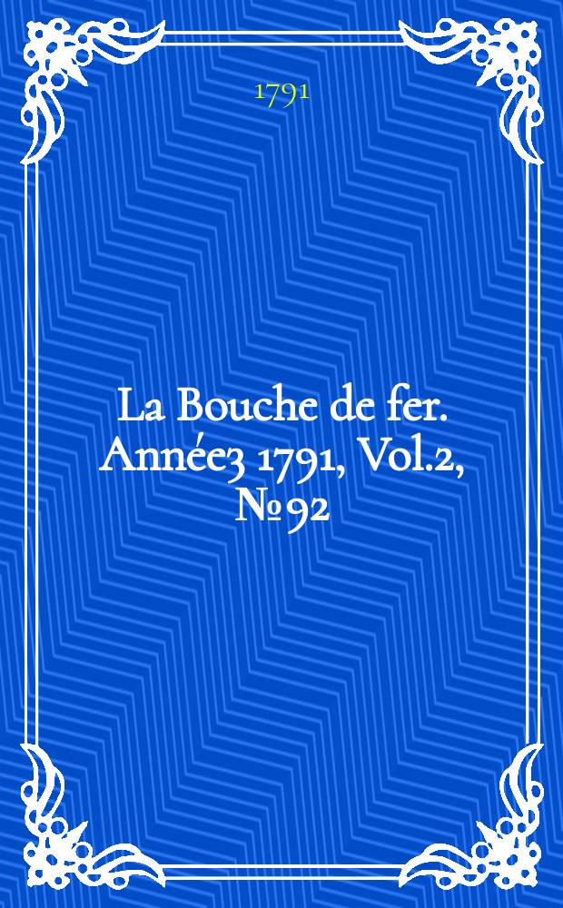La Bouche de fer. Année3 1791, [Vol.2], №92