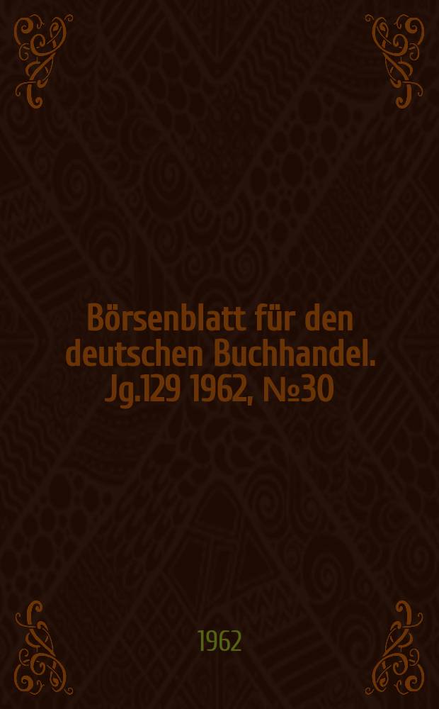 Börsenblatt für den deutschen Buchhandel. Jg.129 1962, №30 : Fach- und Hochschule Lehrbücher