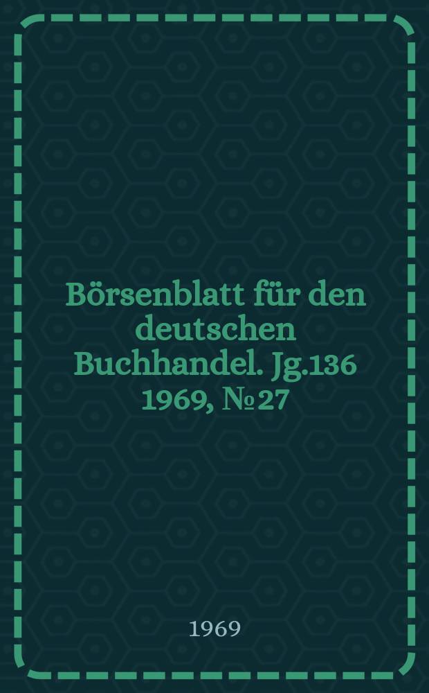 Börsenblatt für den deutschen Buchhandel. Jg.136 1969, №27