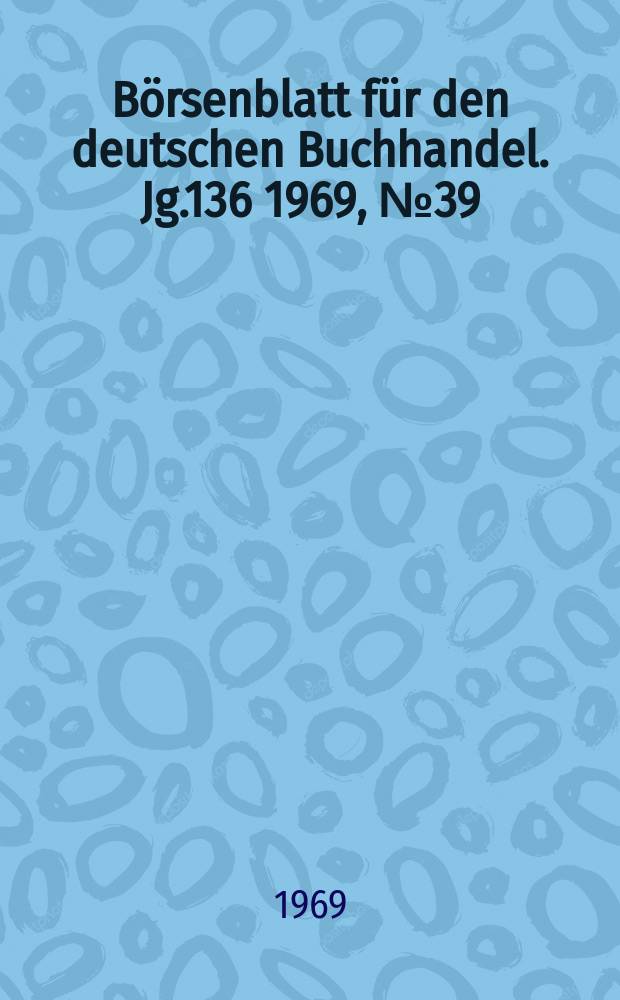 B&ouml;rsenblatt f&uuml;r den deutschen Buchhandel. Jg.136 1969, №39