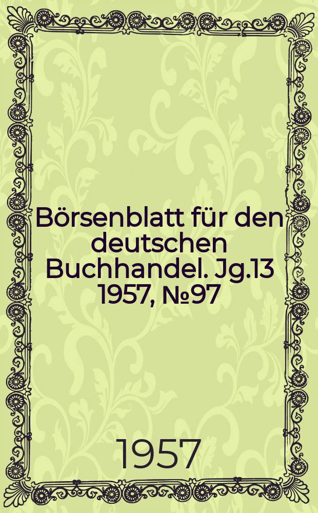 B&ouml;rsenblatt f&uuml;r den deutschen Buchhandel. Jg.13 1957, №97