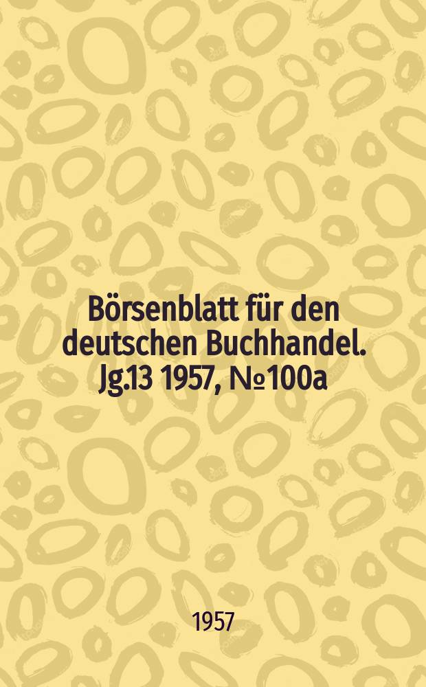 B&ouml;rsenblatt f&uuml;r den deutschen Buchhandel. Jg.13 1957, №100a