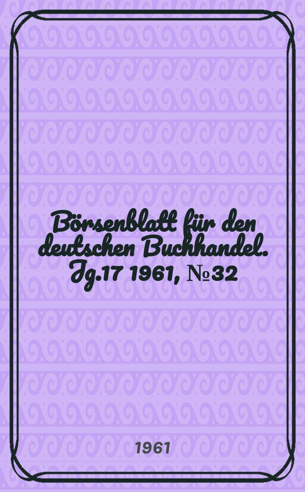 B&ouml;rsenblatt f&uuml;r den deutschen Buchhandel. Jg.17 1961, №32