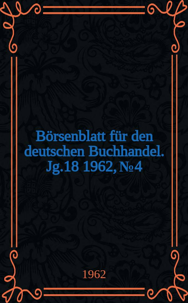B&ouml;rsenblatt f&uuml;r den deutschen Buchhandel. Jg.18 1962, №4