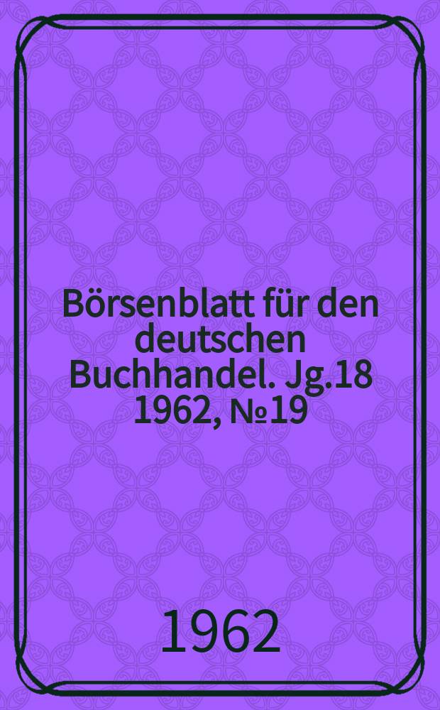Börsenblatt für den deutschen Buchhandel. Jg.18 1962, №19