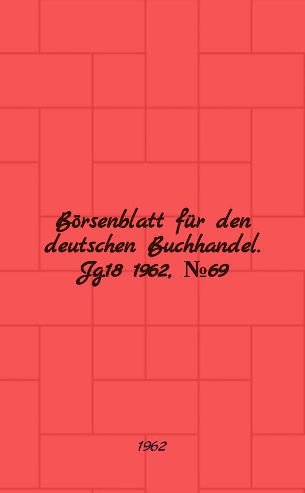 B&ouml;rsenblatt f&uuml;r den deutschen Buchhandel. Jg.18 1962, №69
