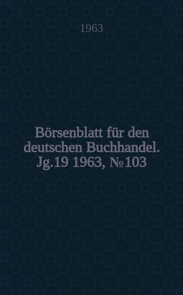 Börsenblatt für den deutschen Buchhandel. Jg.19 1963, №103