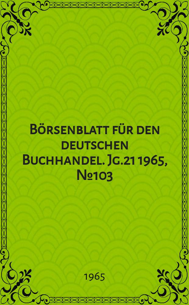 Börsenblatt für den deutschen Buchhandel. Jg.21 1965, №103/104