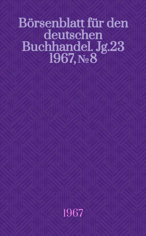 B&ouml;rsenblatt f&uuml;r den deutschen Buchhandel. Jg.23 1967, №8