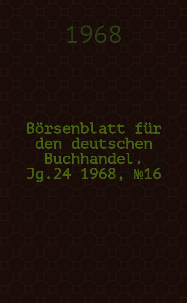 B&ouml;rsenblatt f&uuml;r den deutschen Buchhandel. Jg.24 1968, №16