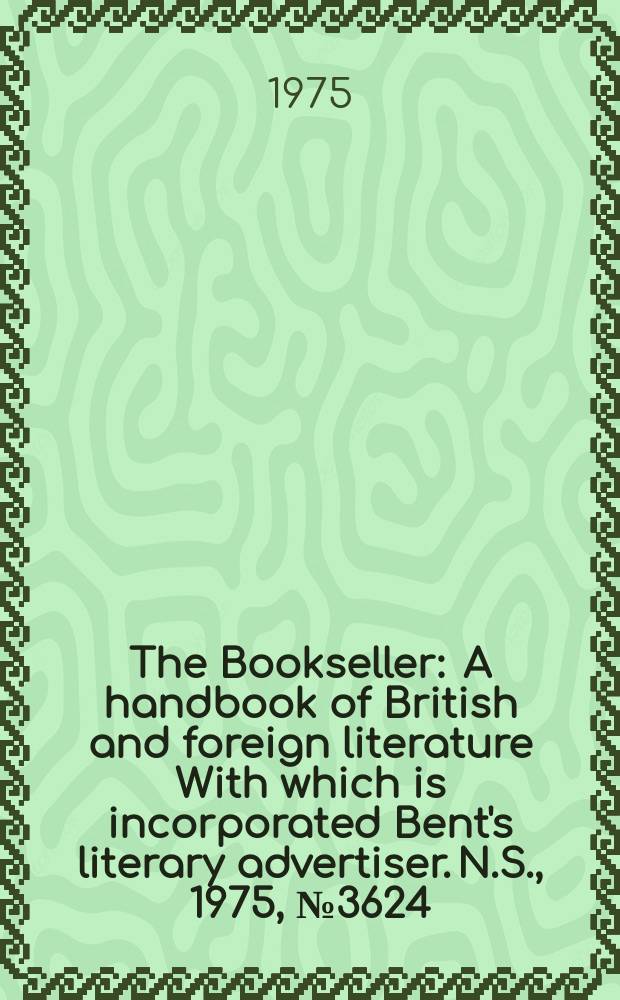 The Bookseller : A handbook of British and foreign literature With which is incorporated Bent's literary advertiser. N.S., 1975, №3624