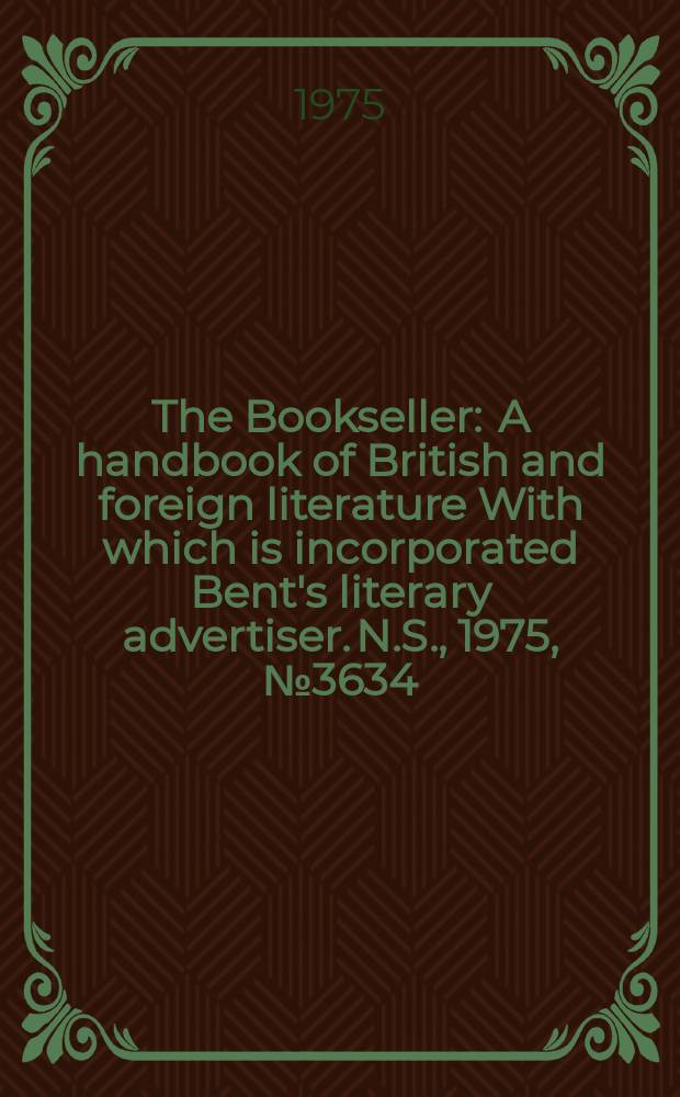 The Bookseller : A handbook of British and foreign literature With which is incorporated Bent's literary advertiser. N.S., 1975, №3634