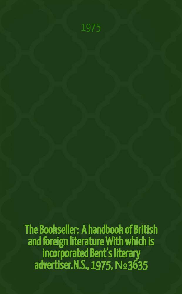 The Bookseller : A handbook of British and foreign literature With which is incorporated Bent's literary advertiser. N.S., 1975, №3635