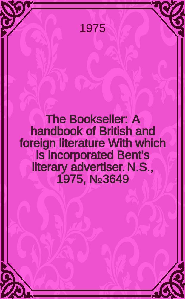 The Bookseller : A handbook of British and foreign literature With which is incorporated Bent's literary advertiser. N.S., 1975, №3649