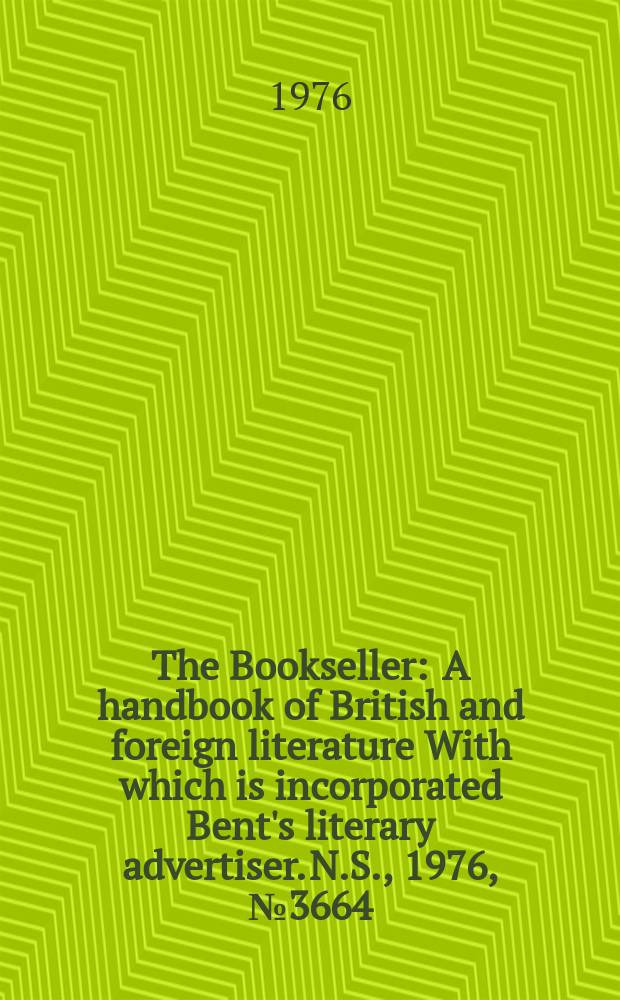 The Bookseller : A handbook of British and foreign literature With which is incorporated Bent's literary advertiser. N.S., 1976, №3664