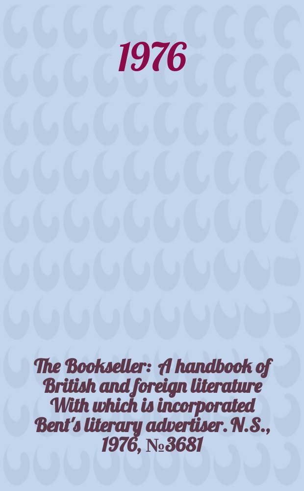 The Bookseller : A handbook of British and foreign literature With which is incorporated Bent's literary advertiser. N.S., 1976, №3681