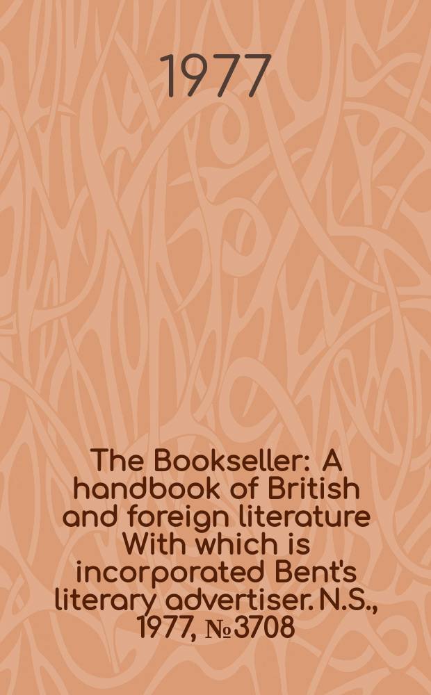 The Bookseller : A handbook of British and foreign literature With which is incorporated Bent's literary advertiser. N.S., 1977, №3708