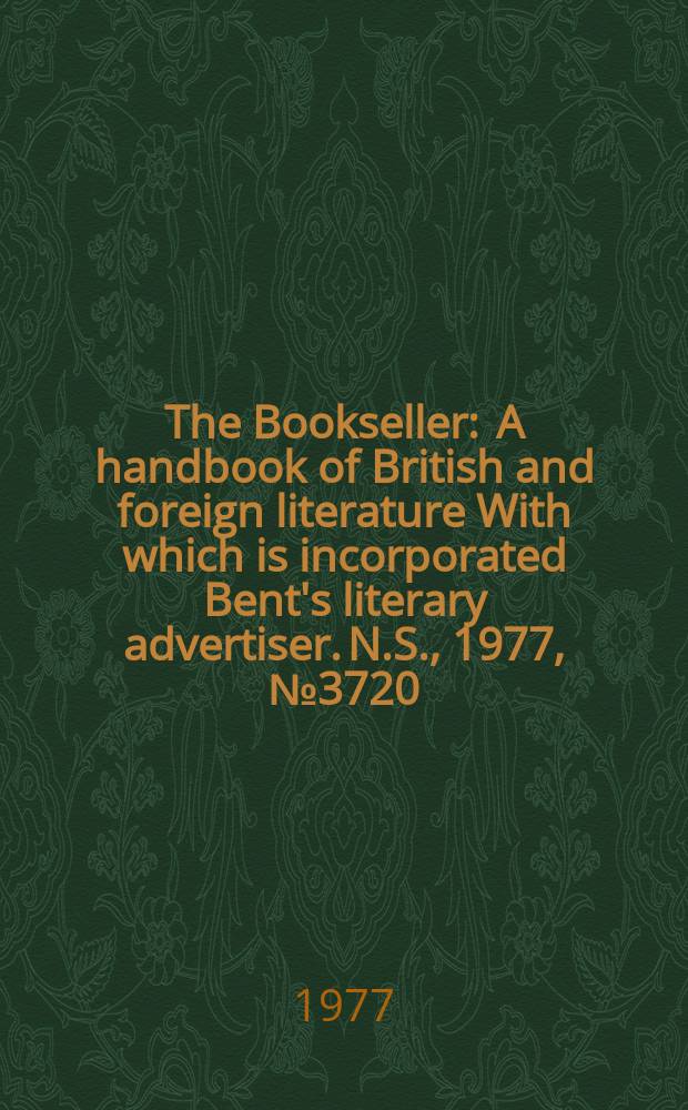 The Bookseller : A handbook of British and foreign literature With which is incorporated Bent's literary advertiser. N.S., 1977, №3720