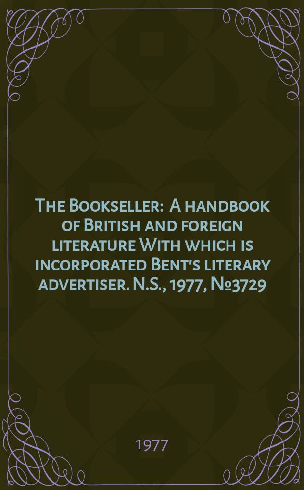 The Bookseller : A handbook of British and foreign literature With which is incorporated Bent's literary advertiser. N.S., 1977, №3729