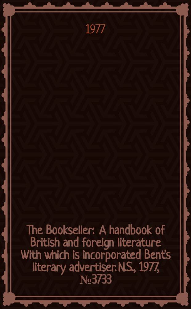 The Bookseller : A handbook of British and foreign literature With which is incorporated Bent's literary advertiser. N.S., 1977, №3733
