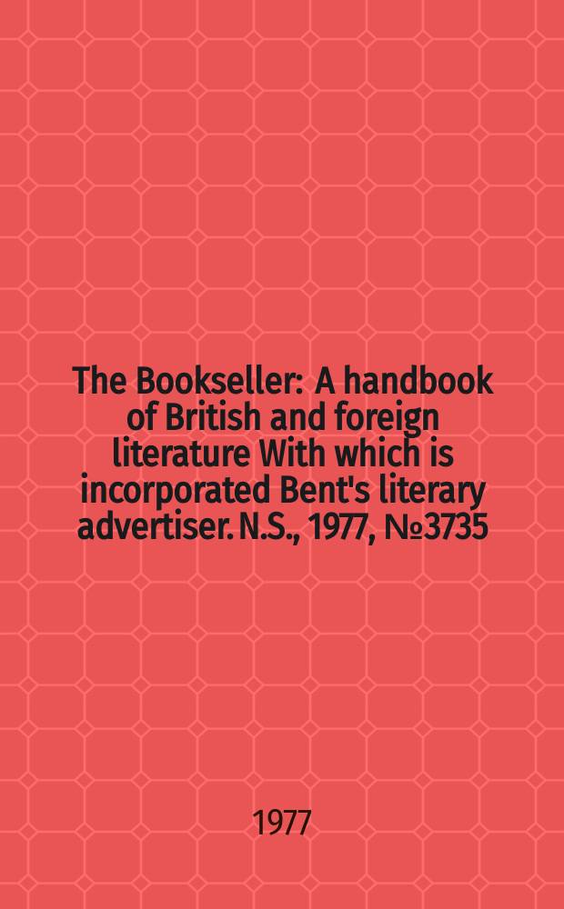 The Bookseller : A handbook of British and foreign literature With which is incorporated Bent's literary advertiser. N.S., 1977, №3735
