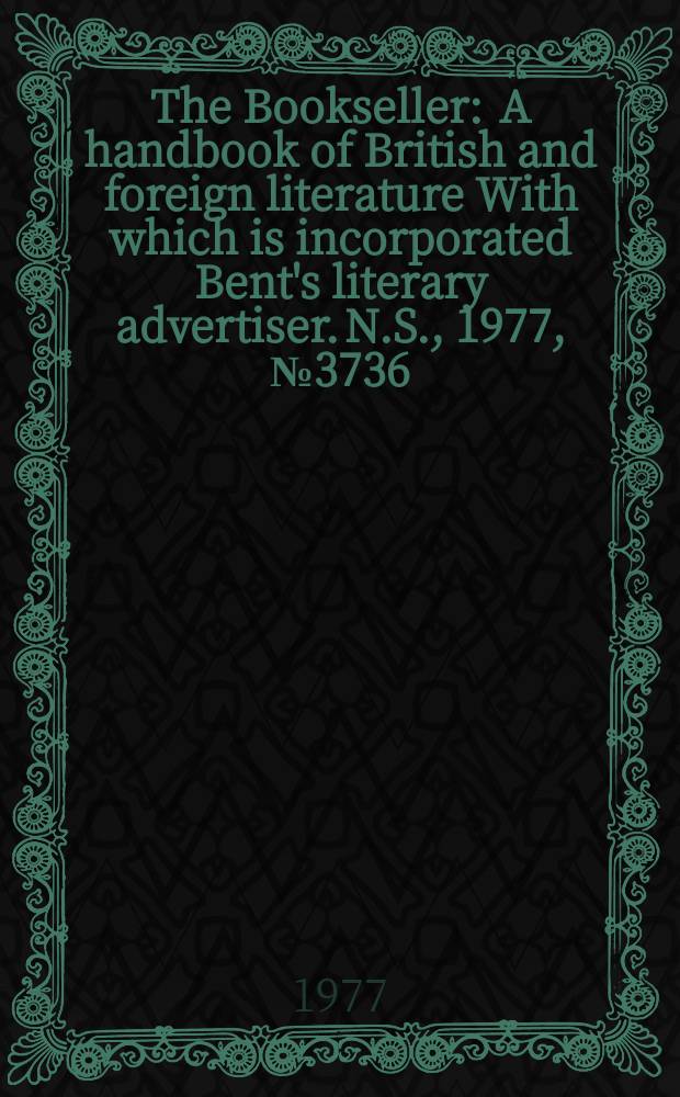 The Bookseller : A handbook of British and foreign literature With which is incorporated Bent's literary advertiser. N.S., 1977, №3736