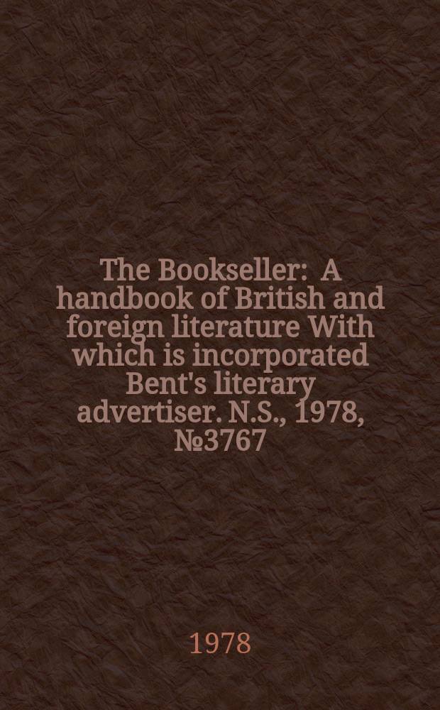 The Bookseller : A handbook of British and foreign literature With which is incorporated Bent's literary advertiser. N.S., 1978, №3767