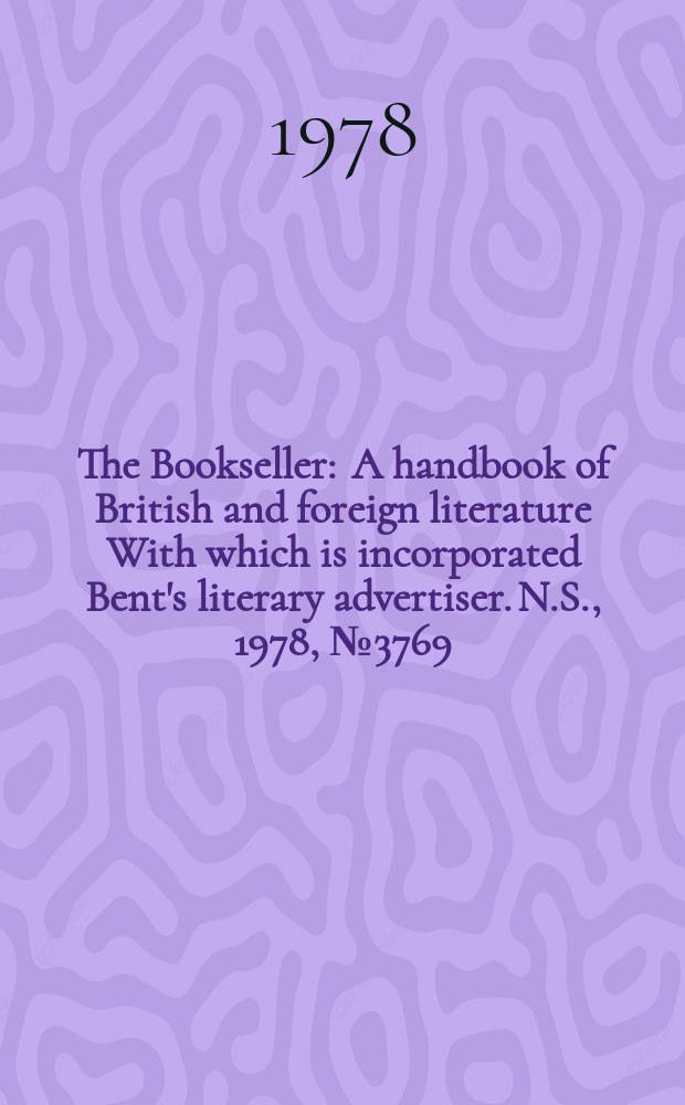 The Bookseller : A handbook of British and foreign literature With which is incorporated Bent's literary advertiser. N.S., 1978, №3769