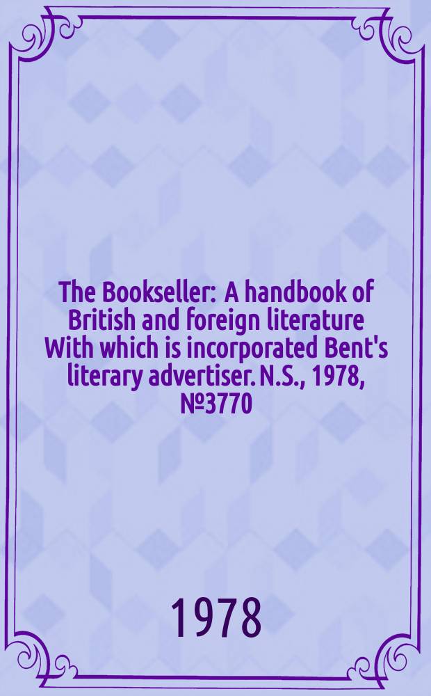 The Bookseller : A handbook of British and foreign literature With which is incorporated Bent's literary advertiser. N.S., 1978, №3770