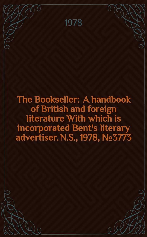 The Bookseller : A handbook of British and foreign literature With which is incorporated Bent's literary advertiser. N.S., 1978, №3773