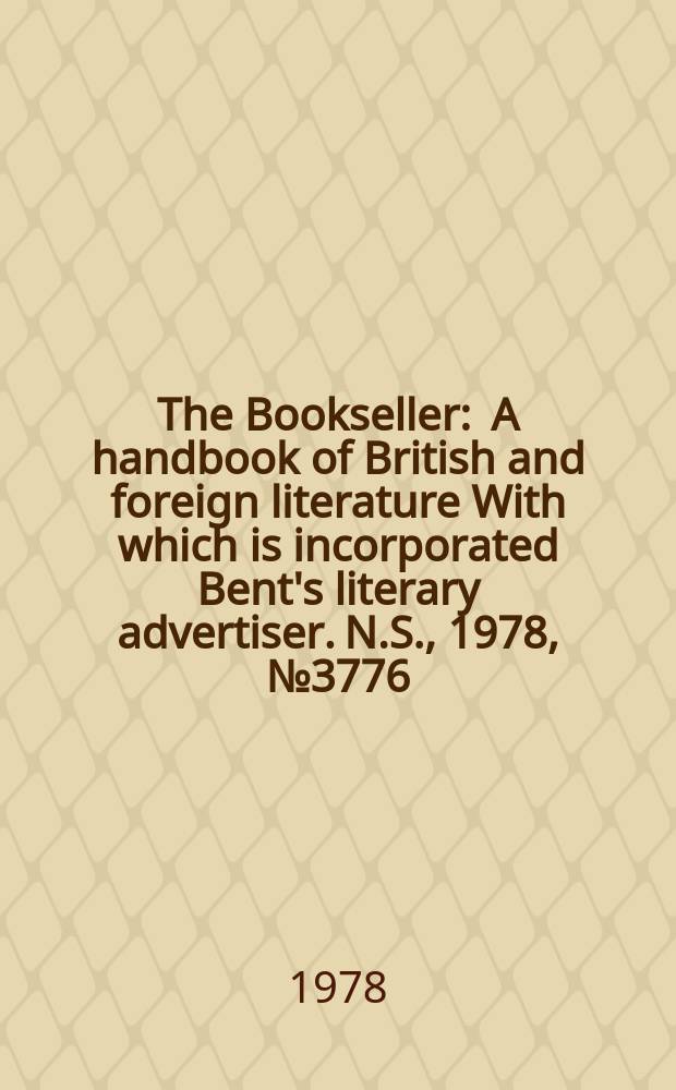 The Bookseller : A handbook of British and foreign literature With which is incorporated Bent's literary advertiser. N.S., 1978, №3776